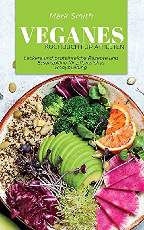 Veganes Kochbuch für Athleten: Leckere und proteinreiche Rezepte und Essenspläne für pflanzliches Bodybuilding