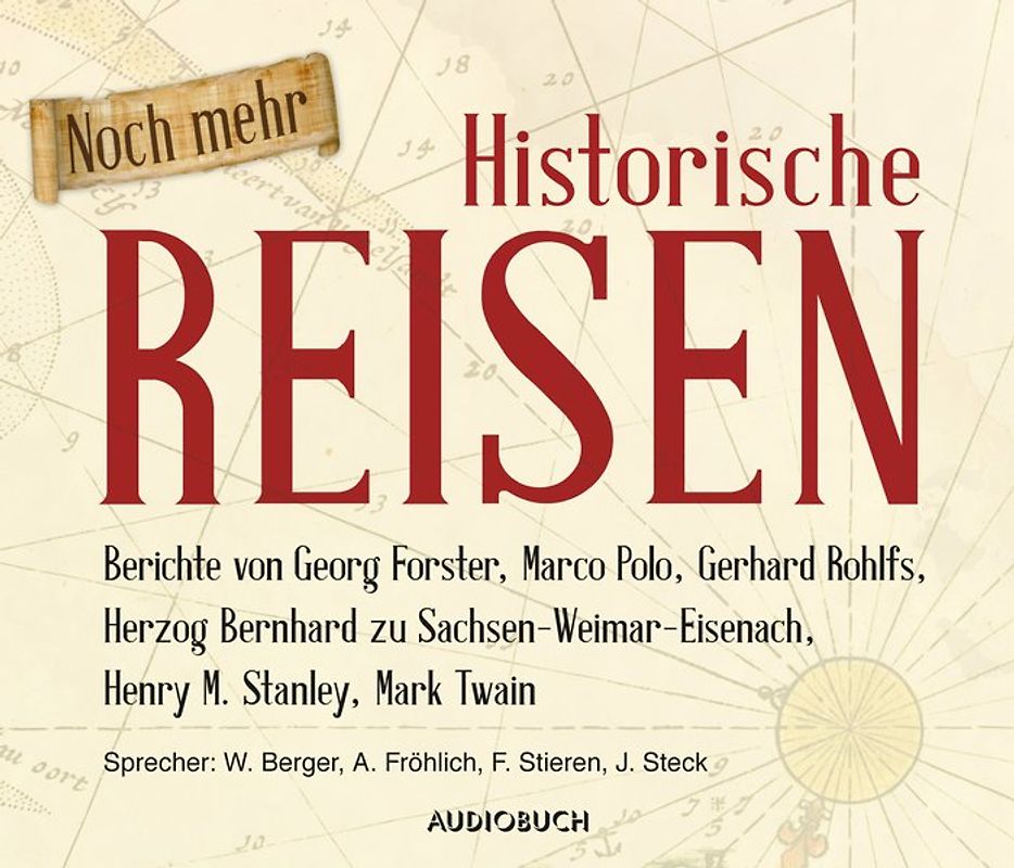 Noch mehr Historische Reisen. Berichte von Georg Forster, Marco Polo, Gerhard Rohlfs, Herzog Bernhard zu Sachsen-Weimar-Eisenach, Henry Morgan Stanley und Mark Twain