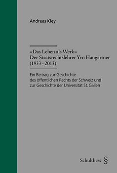 "Das Leben als Werk": Der Staatsrechtler Yvo Hangartner (1933 - 2013)