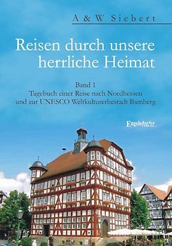 Reisen durch unsere herrliche Heimat. Band 1: Tagebuch einer Reise nach Nordhessen und zur UNESCO Weltkulturerbestadt Bamberg