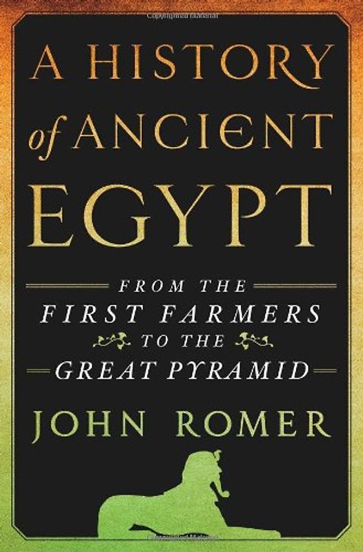 A History of Ancient Egypt: From the First Farmers to the Great Pyramid - Romer, John