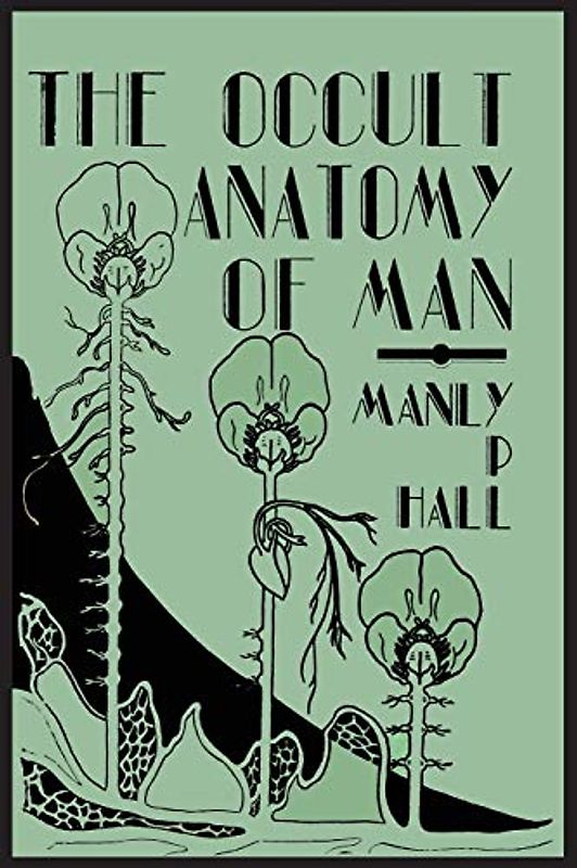 The Occult Anatomy of Man: To Which Is Added a Treatise on Occult Masonry