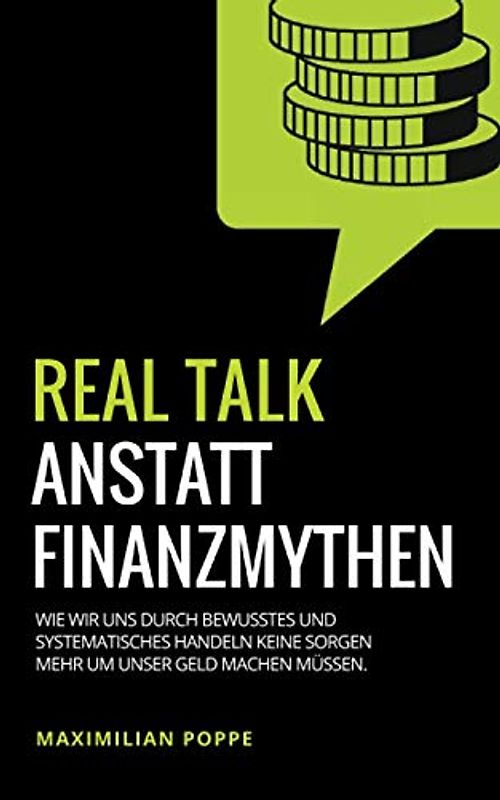 REAL TALK ANSTATT FINANZMYTHEN: Wie wir uns durch bewusstes und systematisches Handeln keine Sorgen mehr um unser Geld machen müssen.