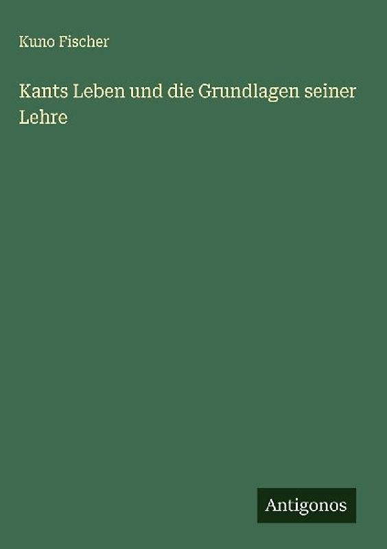 Kants Leben und die Grundlagen seiner Lehre