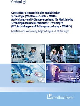 Gesetz über die Berufe in der medizinischen Technologie (MT-Berufe-Gesetz – MTBG) Ausbildungs- und Prüfungsverordnung für Medizinische Technologinnen und Medizinische Technologen (MT-Ausbildungs- und Prüfungsverordnung – MTAPrV)