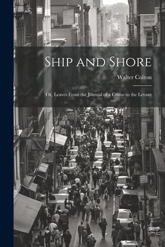 Ship and Shore: Or, Leaves From the Journal of a Cruise to the Levant