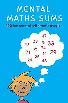 Mental Maths Sums: 100 fun mental arithmetic puzzles