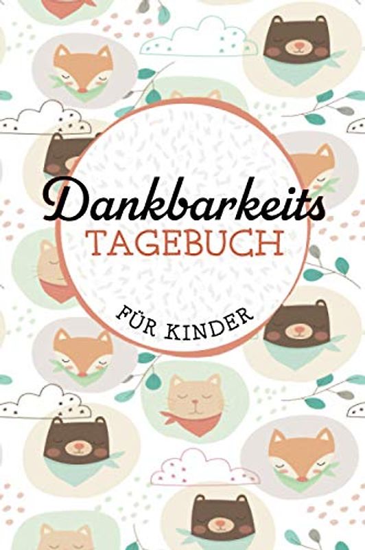 Dankbarkeitstagebuch für Kinder: Ein Tagebuch für positives Denken zum Lernen von Achtsamkeit, Dankbarkeit und Zufriedenheit – mit Achtsamkeits- und Dankbarkeitsübungen