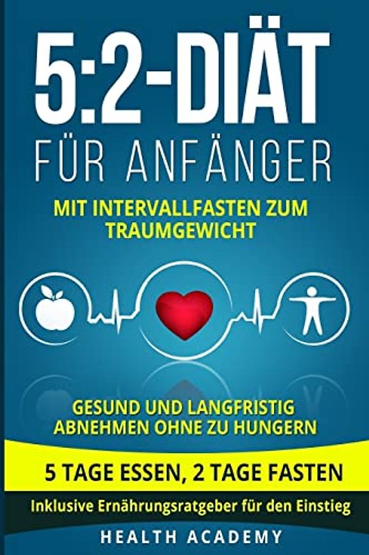 5:2-Diät für Anfänger: Mit Intervallfasten zum Traumgewicht. Gesund und langfristig abnehmen ohne zu hungern. 5 Tage essen, 2 Tage fasten. Inklusive Ernährungsratgeber für den Einstieg.