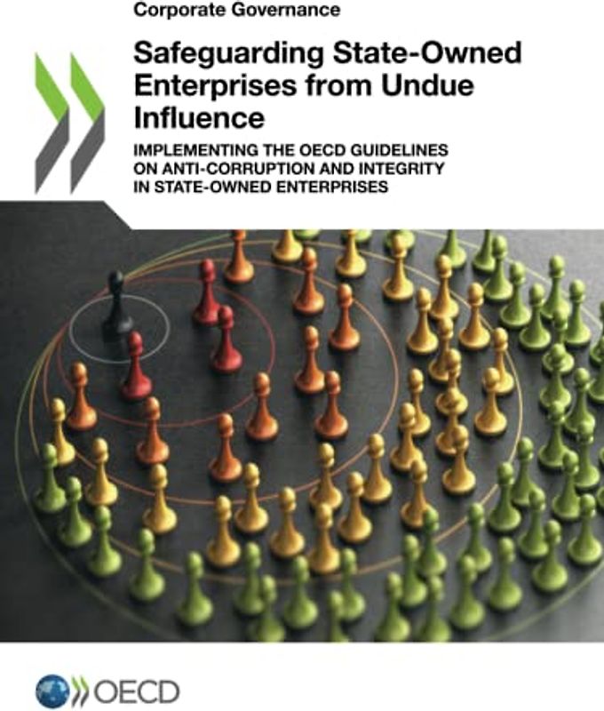 Safeguarding State-Owned Enterprises from Undue Influence: Implementing the OECD Guidelines on Anti-Corruption and Integrity in State-Owned Enterprises (Corporate Governance)