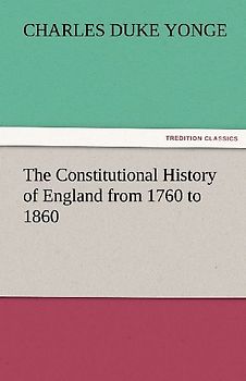 The Constitutional History of England from 1760 to 1860