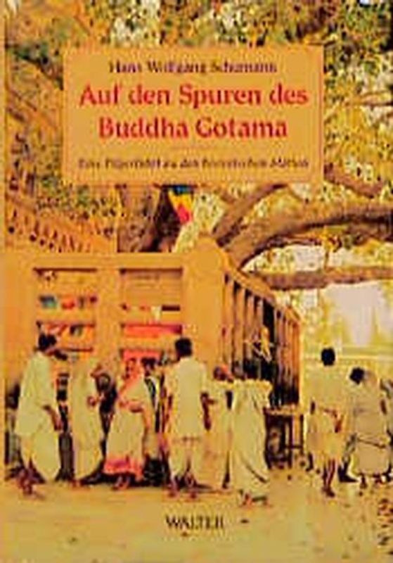 Auf den Spuren des Buddha Gotama. Eine Pilgerfahrt zu den historischen Stätten