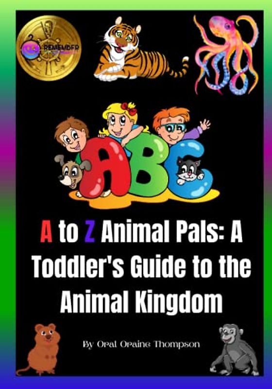 A to Z Animal Pals: A Toddler's Guide to the Animal Kingdom. Exploring animals from A to Z, and helping them learn their ABCs in a fun and engaging way. (Ages 1-4)