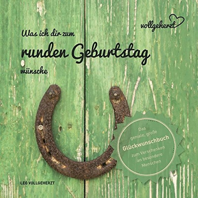 vollgeherzt: Was ich dir zum runden Geburtstag wünsche: Das geniale, große Glückwunschbuch zum Verschenken an besondere Menschen (vollgeherzt Glückwunschbuch, Band 28)