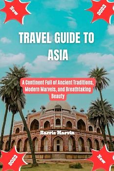 Travel guide to Asia: A Continent full of ancient traditions, modern marvels, and breathtaking beauty (Vacation and Tourism Made Easy, Band 7)