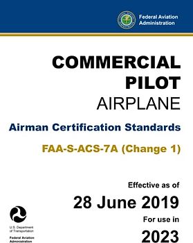 Commercial Pilot - Airplane: Airman Certification Standards FAA-S-ACS-7A (Change 1): (Practical Study & Test Prep Guide)