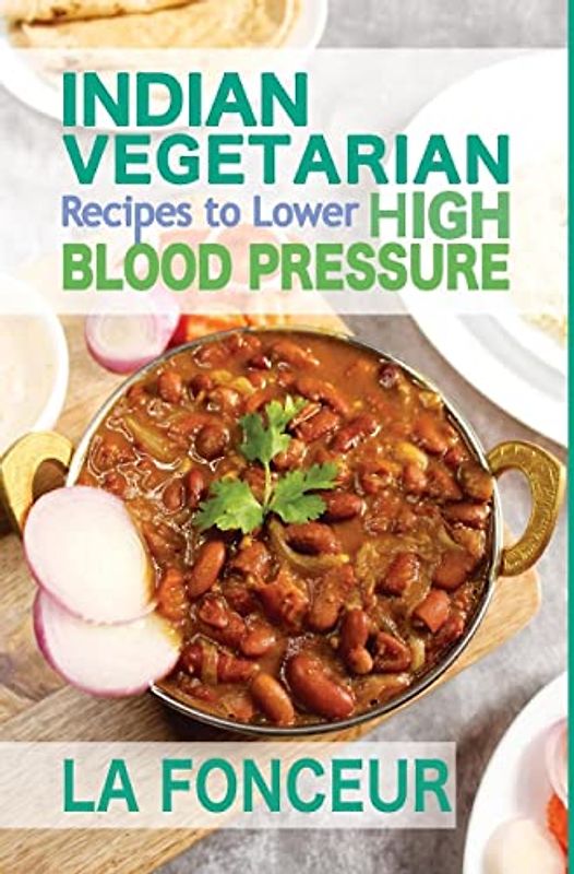 Indian Vegetarian Recipes to Lower High Blood Pressure (Black and White Edition): Delicious Vegetarian Recipes Based on Superfoods to Manage Hypertension