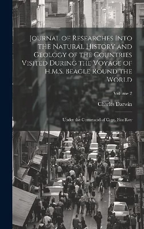 Journal of Researches Into the Natural History and Geology of the Countries Visited During the Voyage of H.M.S. Beagle Round the World: Under the Comm