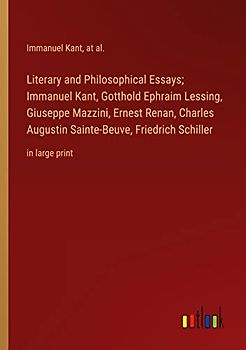 Literary and Philosophical Essays; Immanuel Kant, Gotthold Ephraim Lessing, Giuseppe Mazzini, Ernest Renan, Charles Augustin Sainte-Beuve, Friedrich Schiller: in large print