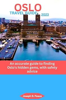 OSLO TRAVEL GUIDE 2023: An accurate guide to finding Oslo hidden gems, with safety advice