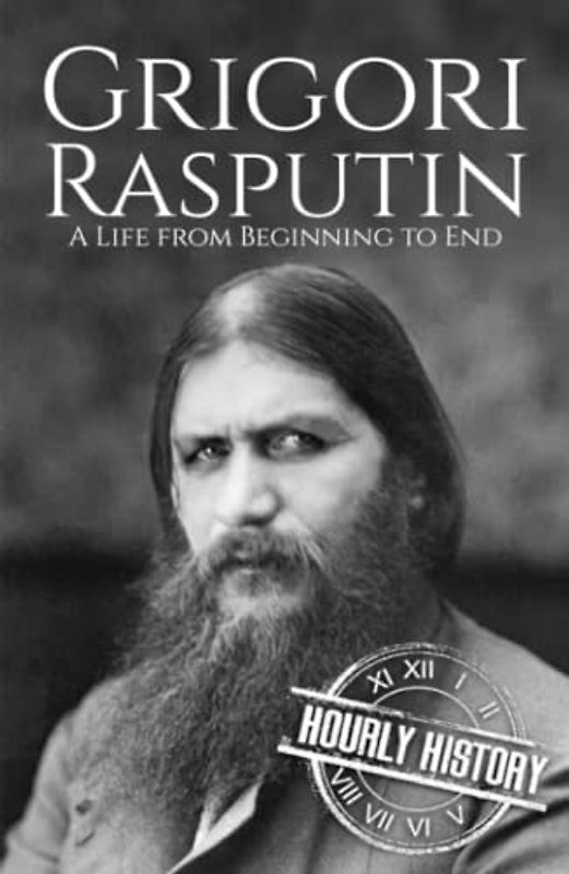 Grigori Rasputin: A Life from Beginning to End (History of Russia)
