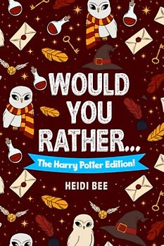 Would You Rather... The Harry Potter Fan Edition!: An unofficial HP game book filled with over 140 funny, clever, and thoughtful Harry Potter prompts and questions. (Would You Rather ... Book Series!)