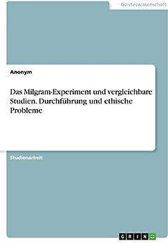 Das Milgram-Experiment und vergleichbare Studien. Durchführung und ethische Probleme