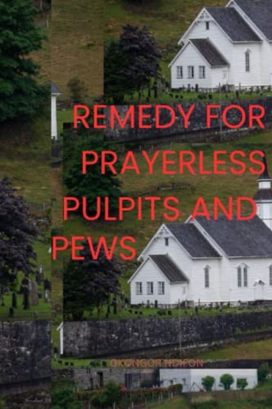 REMEDY FOR PRAYERLESS PULPITS AND PEWS: How to Cure Prayerlessness in Churches