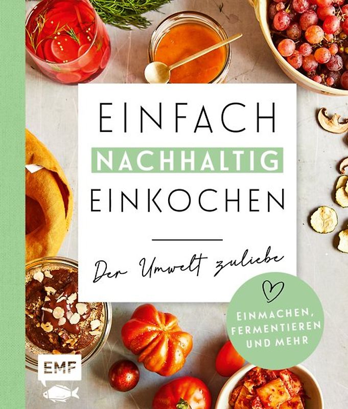 Einfach nachhaltig einkochen, einmachen und fermentieren – Der Umwelt zuliebe