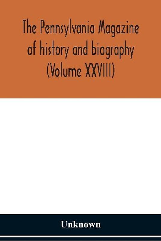 The Pennsylvania magazine of history and biography (Volume XXVIII)