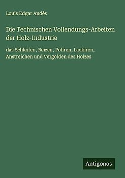 Die Technischen Vollendungs-Arbeiten der Holz-Industrie