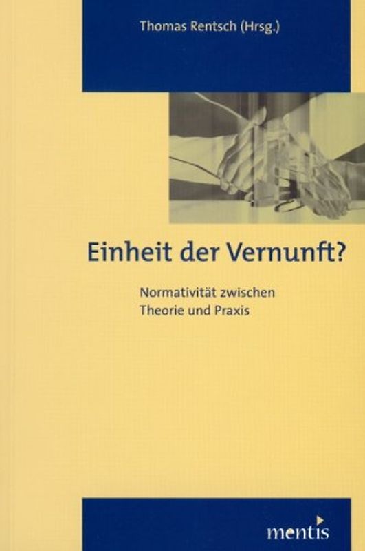 Einheit der Vernunft? Normativität zwischen Theorie und Praxis