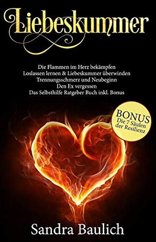 Liebeskummer: Die Flammen im Herz bekämpfen - Loslassen lernen & Liebeskummer überwinden - Trennungsschmerz und Neubeginn - Den Ex vergessen - Das Selbsthilfe Ratgeber Buch inkl. Bonus