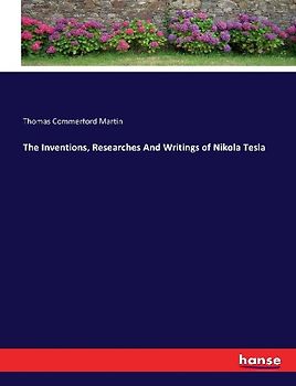 The Inventions, Researches And Writings of Nikola Tesla