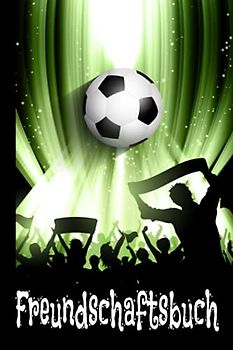 Freundschaftsbuch: Bitte deine Freunde dein Buch auszufüllen, damit du sie besser kennen lernst! Thema Fußball – A5 Format