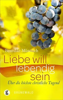 Liebe will lebendig sein. Über die höchste christliche Tugend