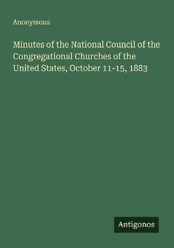 Minutes of the National Council of the Congregational Churches of the United States, October 11-15, 1883