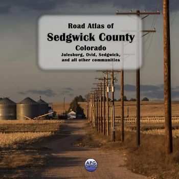 Road Atlas of Sedgwick County, Colorado: Julesburg, Ovid, Sedgwick, and all other communities