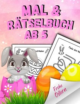 Mal und Rätselbuch ab 5 - Frohe Ostern: Das große Beschäftigungsbuch und Oster Aktivitätenheft für Kinder, mit vielen tollen Rätseln und Ausmalbilder