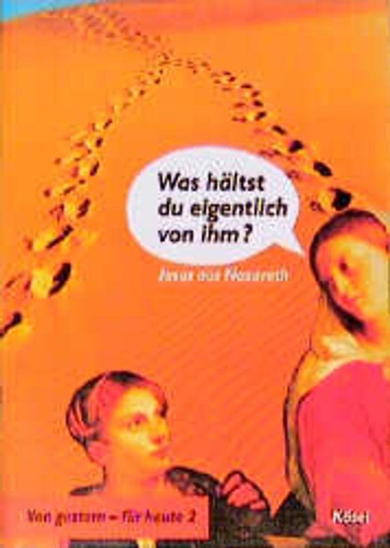 Von gestern - für heute / Was hältst du eigentlich von ihm?. Jesus aus Nazareth