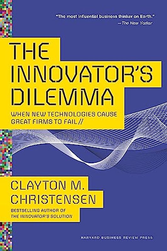 The Innovators Dilemma: When New Technologies Cause Great Firms to Fail - Christensen, Clayton M.