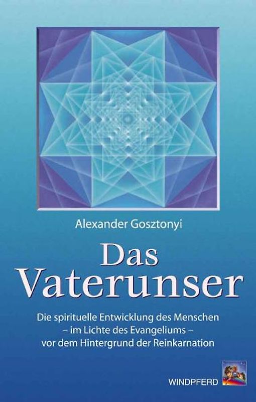 Das Vaterunser. Die Entwicklung des Menschen - im Lichte des Evangeliums - vor dem Hintergrund der Reinkarnation