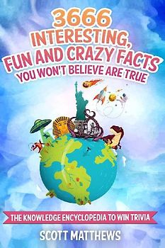 3666 Interesting, Fun And Crazy Facts You Won't Believe Are True - The Knowledge Encyclopedia To Win Trivia