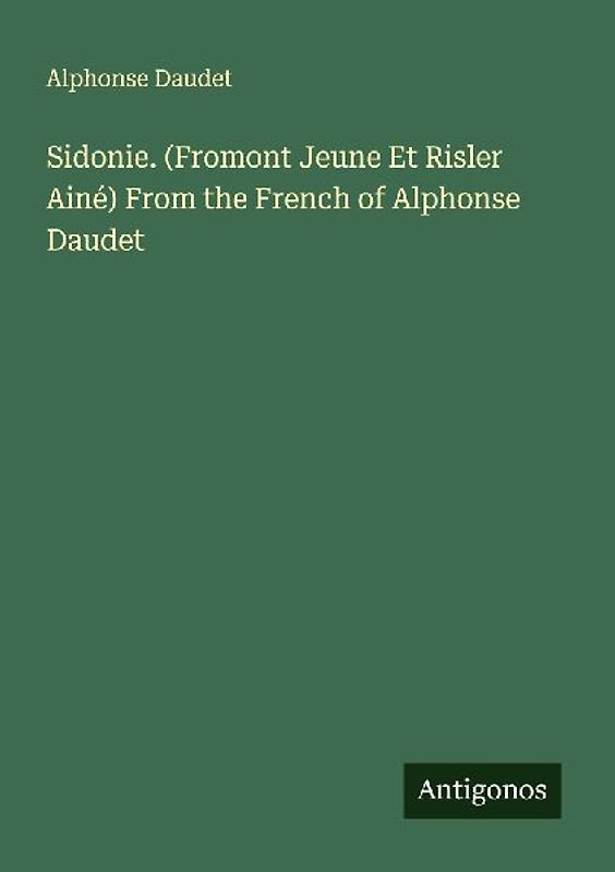Sidonie. (Fromont Jeune Et Risler Ainé) From the French of Alphonse Daudet