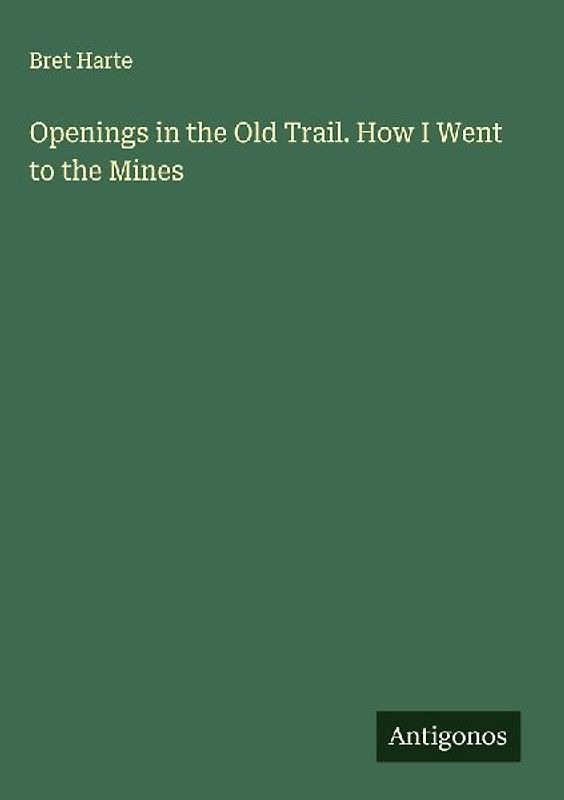 Openings in the Old Trail. How I Went to the Mines
