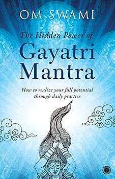 The Hidden Power of Gayatri Mantra: Realize your full potential through daily practice