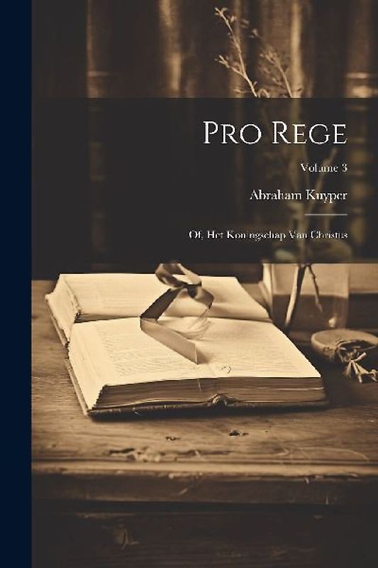 Pro rege: Of, Het koningschap van Christus; Volume 3