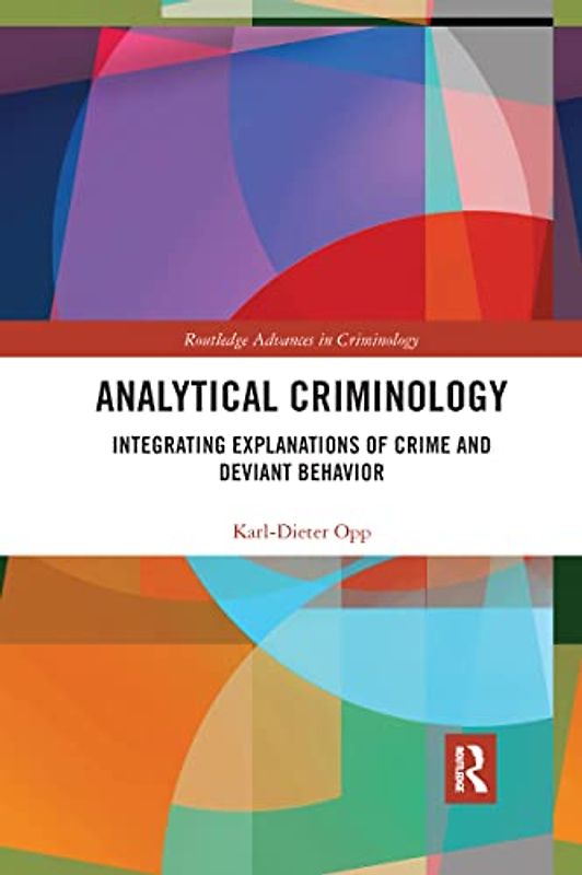 Analytical Criminology: Integrating Explanations of Crime and Deviant Behavior (Routledge Advances in Criminology)