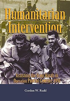 Humanitarian Intervention: Assisting the Iraqi Kurds in Operation Provide Comfort, 1991
