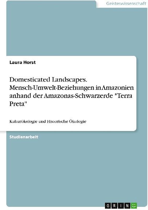 Domesticated Landscapes. Mensch-Umwelt-Beziehungen in Amazonien anhand der Amazonas-Schwarzerde "Terra Preta"